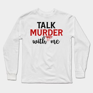 Talk Murder With Me Long Sleeve T-Shirt